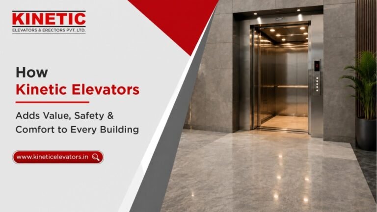 How Kinetic Elevators Adds Value, Safety & Comfort to Every Building
